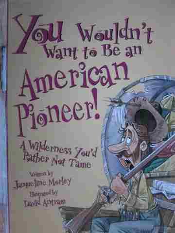 (image for) You Wouldn't Want to Be an American Pioneer! (H) by Jacqueline Morley