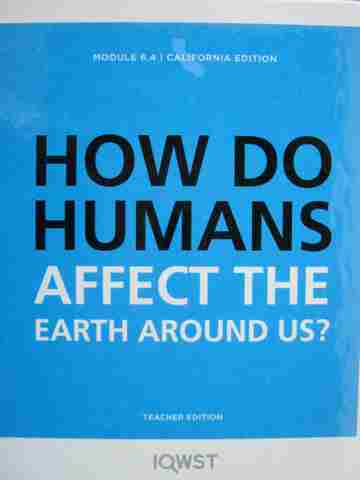 (image for) IQWST Module 6.4 How Do Humans Affect the Earth Around Us? TE (CA)(TE)(Spiral) by Krajcik,
