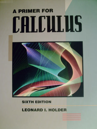 A Primer for Calculus 6th Edition (H) by Leonard I. Holder (image for) A Primer for Calculus 6th Edition (H) by Leonard I. Holder