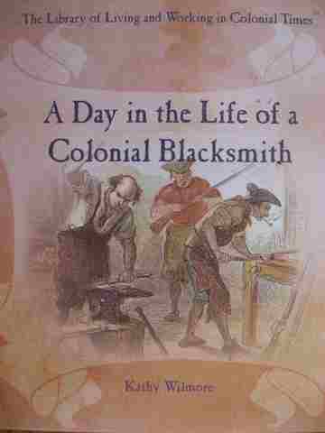 A Day in the Life of a Colonial Blacksmith (H) by Kathy Wilmore (image for) A Day in the Life of a Colonial Blacksmith (H) by Kathy Wilmore
