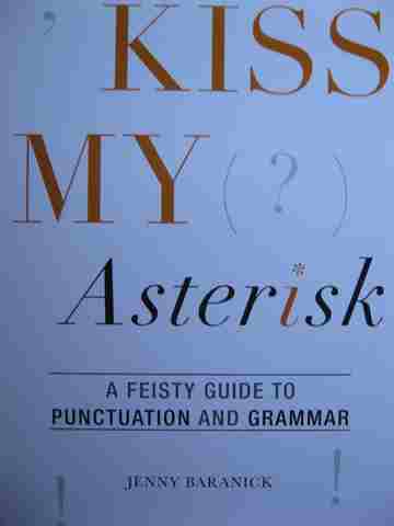 (image for) Kiss My Asterisk A Feisty Guide to Punctuation & Grammar (P) by Jenny Baranick