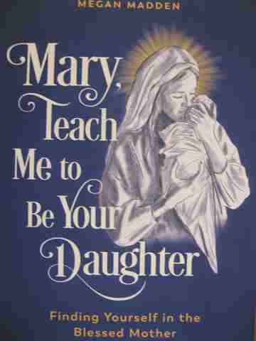 (image for) Mary Teach Me to Be Your Daughter (P) by Megan Madden