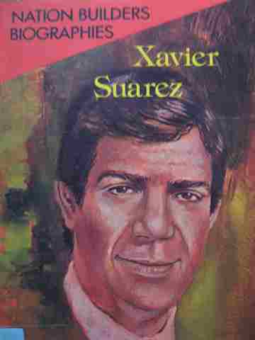 Nation Builders Biographies Xavier Suarez (P) by Dorothy Irwin (image for) Nation Builders Biographies Xavier Suarez (P) by Dorothy Irwin
