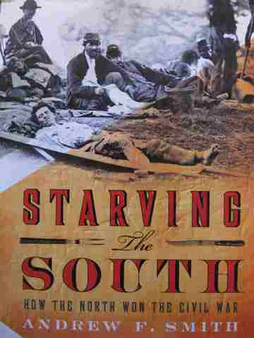 (image for) Starving the South How the North Won the Civil War (H) by Andrew F Smith