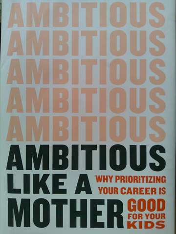 (image for) Ambitious Like A Mother Why Prioritizing Your Career Is Good for Your Kids (H) by Lara Bazelon