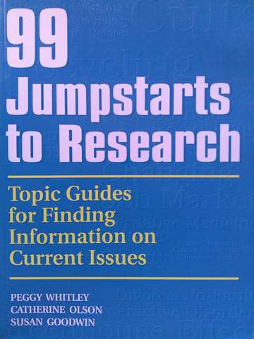 (image for) 99 Jumpstarts to Research Topic Guides for Finding Information on Current Issues (P) by Whitley, Olson & Goodwin
