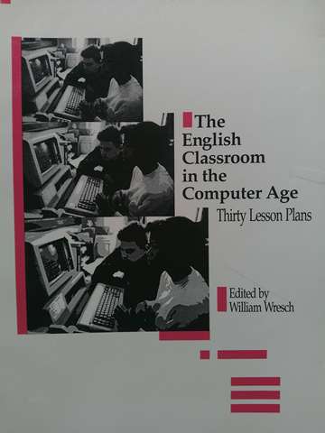 (image for) English Classroom in the Computer Age 30 Lesson Plans (P) by William Wresch
