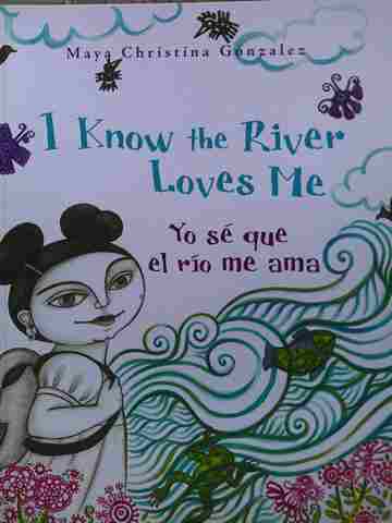 I Know the River Loves Me / Yo se que el rio me ama (P) by Maya Christina Gonzalez (image for) I Know the River Loves Me / Yo se que el rio me ama (P) by Maya Christina Gonzalez