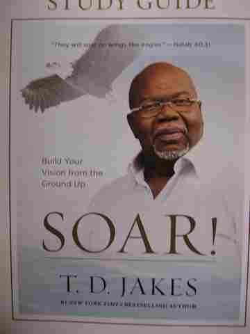 (image for) Soar! Build Your Vision from the Ground Up Study Guide (P) by T D Jakes