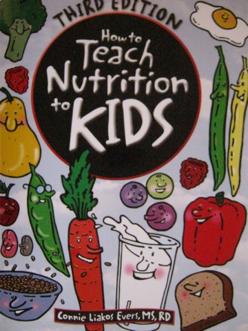 How to Teach Nutrition to Kids 3rd Edition (P) by Connie Evers (image for) How to Teach Nutrition to Kids 3rd Edition (P) by Connie Evers