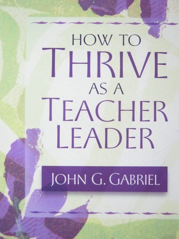 (image for) How to Thrive as a Teacher Leader (P) by John G Gabriel