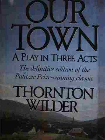 Our Town A Play in Three Acts (P) by Thornton Wilder (image for) Our Town A Play in Three Acts (P) by Thornton Wilder