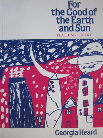 (image for) For the Good of the Earth & Sun Teaching Poetry (P) by Heard