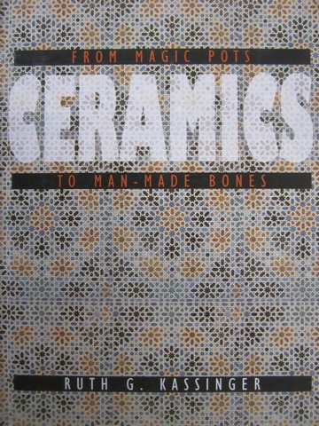 Ceramics From Magic Pots to Man-Made Bones (H) by Ruth Kassinger (image for) Ceramics From Magic Pots to Man-Made Bones (H) by Ruth Kassinger