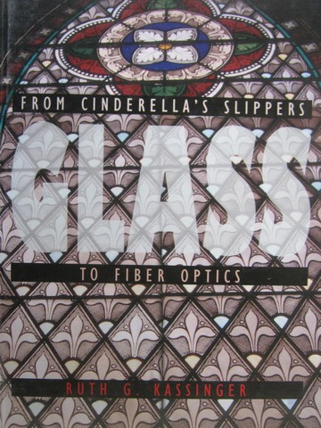 Glass from Cinderella's Slippers to Fiber Optics (H) (image for) Glass from Cinderella's Slippers to Fiber Optics (H)