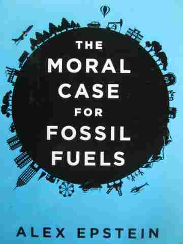 (image for) Moral Case for Fossil Fuels (H) by Alex Epstein