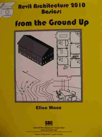 Revit Architecture 2010 Basics: From the Ground Up (P) by Elise Moss (image for) Revit Architecture 2010 Basics: From the Ground Up (P) by Elise Moss
