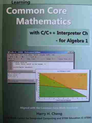 Learning Common Core Mathematics with C/C++ Interpreter Ch for Algebra 1 (Spiral) by Harry H Cheng (image for) Learning Common Core Mathematics with C/C++ Interpreter Ch for Algebra 1 (Spiral) by Harry H Cheng