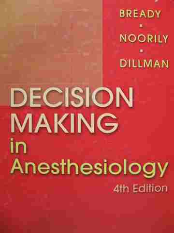 Decision Making in Anesthesiology 4e (H) by Lois L Bready, Dawn Dillman, & Susan H Noorily (image for) Decision Making in Anesthesiology 4e (H) by Lois L Bready, Dawn Dillman, & Susan H Noorily