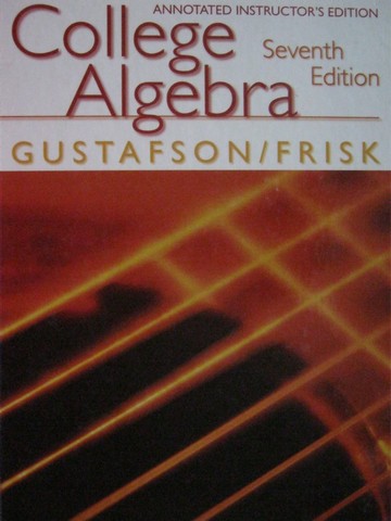 (image for) College Algebra 7th Edition AIE (TE)(H) by Gustafson & Frisk