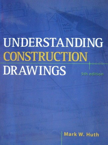 (image for) Understanding Construction Drawings 5th Edition (P) by Mark Huth