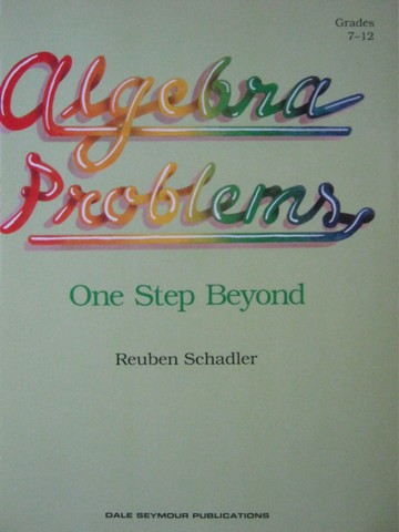(image for) Algebra Problems One Step Beyond Grades 7-12 (P) by Reuben Schadler